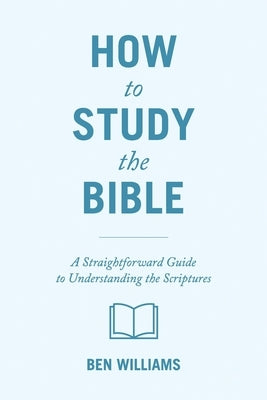 How to Study the Bible: A Straightforward Guide to Understanding the Scriptures Paperback Lucid Books