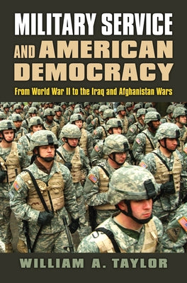 Military Service and American Democracy: From World War II to the Iraq and Afghanistan Wars Paperback University Press of Kansas