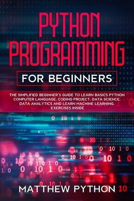 python programming for beginners: The simplified beginner's guide to learn basics Python computer language, coding project, data science, data analyti Paperback Independently Published