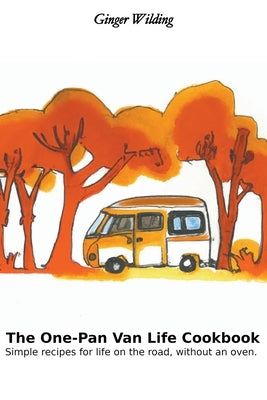 The One-Pan Van Life Cookbook: Simple Recipes for Life on the Road, Without an Oven. Paperback Ginger Wilding