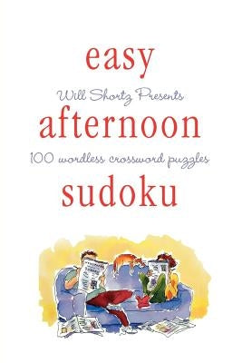 Will Shortz Presents Easy Afternoon Sudoku: 100 Wordless Crossword Puzzles Paperback St. Martin's Griffin