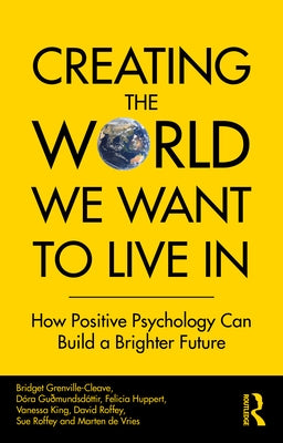 Creating The World We Want To Live In: How Positive Psychology Can Build a Brighter Future Paperback Routledge