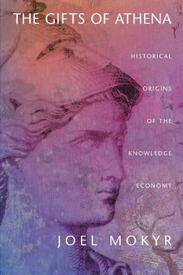 The Gifts of Athena: Historical Origins of the Knowledge Economy Paperback Princeton University Press