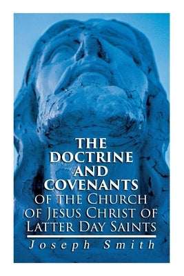 The Doctrine and Covenants of the Church of Jesus Christ of Latter Day Saints: Carefully Selected from the Revelations of God Paperback E-Artnow