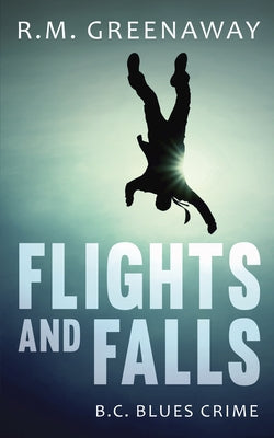 Flights and Falls: A B.C. Blues Crime Novel Paperback Dundurn Group