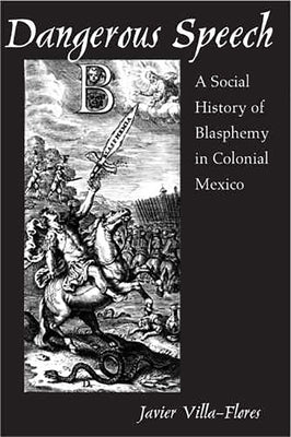 Dangerous Speech: A Social History of Blasphemy in Colonial Mexico Paperback University of Arizona Press