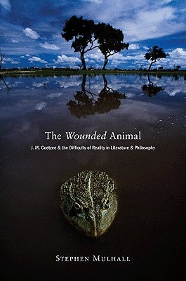 The Wounded Animal: J. M. Coetzee and the Difficulty of Reality in Literature Anj. M. Coetzee and the Difficulty of Reality in Literature Paperback Princeton University Press