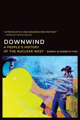Downwind: A People's History of the Nuclear West Paperback Bison