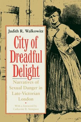 City of Dreadful Delight: Narratives of Sexual Danger in Late-Victorian London Paperback University of Chicago Press