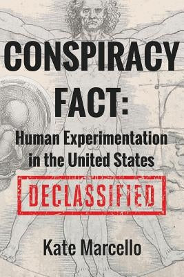 Conspiracy Fact: Human Experimentation in the United States: Declassified Paperback Createspace Independent Publishing Platform