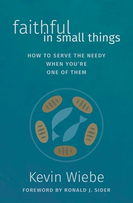 Faithful in Small Things: How to Serve the Needy When You're One of Them Paperback Herald Press (VA)
