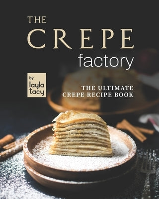 The Crepe Factory: The Ultimate Crepe Cookbook Paperback Independently Published