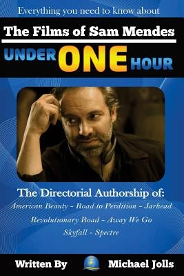 The Films of Sam Mendes Under One Hour: Everything You Need to Know Paperback Createspace Independent Publishing Platform