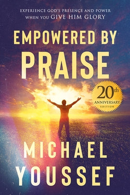 Empowered by Praise: Experiencing God's Presence and Power When You Give Him Glory Paperback Charisma House