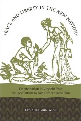 Race and Liberty in the New Nation: Emancipation in Virginia from the Revolution to Nat Turner's Rebellion Paperback LSU Press