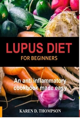 Lupus Diet For Beginners: An anti inflammatory cookbook made easy Paperback Independently Published