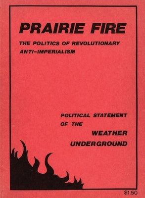 Prairie Fire: The Politics Of Revolutionary Anti-Imperialism - The Political Statement Of The Weather Underground (Reprint From The Paperback Warcry Communications