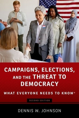 Campaigns, Elections, and the Threat to Democracy: What Everyone Needs to Knowâ(r) Paperback Oxford University Press, USA