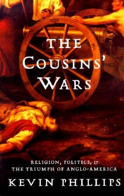 The Cousins' Wars: Religion, Politics, Civil Warfare, and the Triumph of Anglo-America Paperback Basic Books