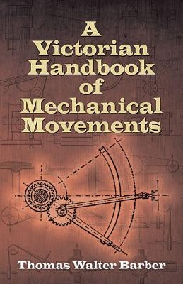 A Victorian Handbook of Mechanical Movements Paperback Dover Publications