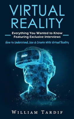 Virtual Reality: Everything You Wanted to Know Featuring Exclusive Interviews (How to Understand, Use & Create With Virtual Reality) Paperback Bengion Cosalas