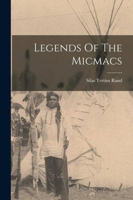 Legends Of The Micmacs Paperback Legare Street Press