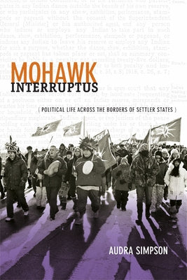 Mohawk Interruptus: Political Life Across the Borders of Settler States Paperback Duke University Press