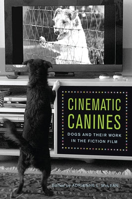 Cinematic Canines: Dogs and Their Work in the Fiction Film Paperback Rutgers University Press