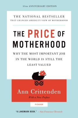 The Price of Motherhood: Why the Most Important Job in the World Is Still the Least Valued Paperback Picador USA