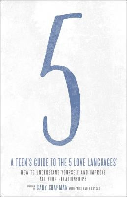 A Teen's Guide to the 5 Love Languages: How to Understand Yourself and Improve All Your Relationships Northfield Publishing