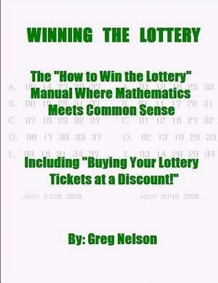 WINNING the LOTTERY: The How To Win the Lottery Manual Where Mathematics Meets Common Sense Paperback Createspace Independent Publishing Platform
