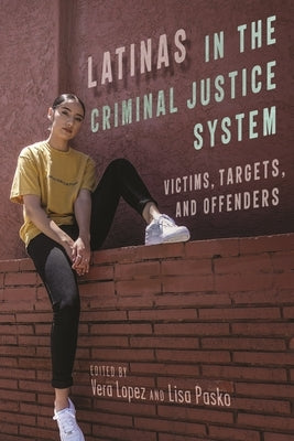 Latinas in the Criminal Justice System: Victims, Targets, and Offenders Paperback New York University Press