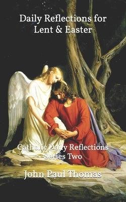 Daily Reflections for Lent & Easter: Catholic Daily Reflections Series Two Paperback Independently Published