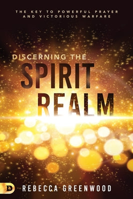 Discerning the Spirit Realm: The Key to Powerful Prayer and Victorious Warfare Paperback Destiny Image Incorporated