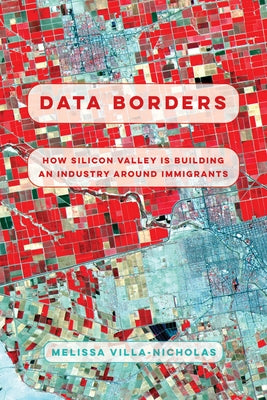 Data Borders: How Silicon Valley Is Building an Industry Around Immigrants Paperback University of California Press