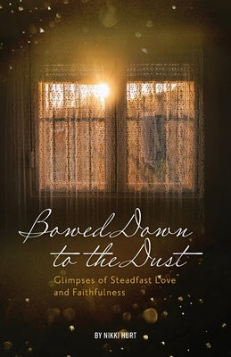 Bowed Down to the Dust: Glimpses of Steadfast Love and Faithfulness Paperback Missional Press