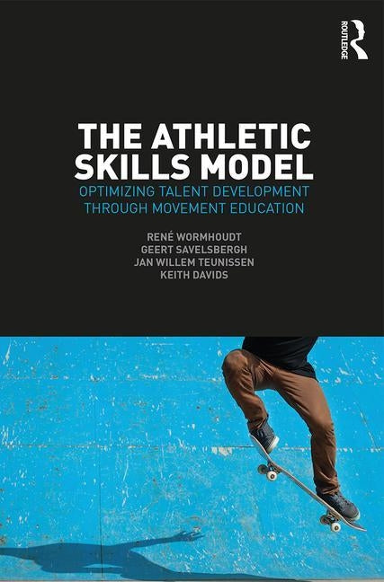 The Athletic Skills Model: Optimizing Talent Development Through Movement Education Paperback Routledge