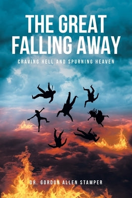 The Great Falling Away: Craving Hell and Spurning Heaven Paperback Christian Faith Publishing