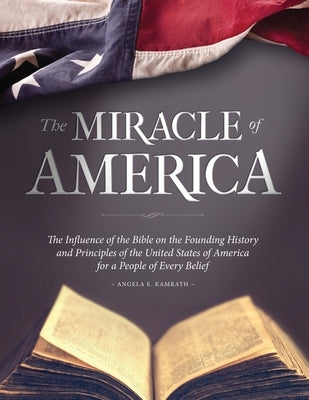 The Miracle of America: The Influence of the Bible on the Founding History & Principles of the United States for a People of Every Belief (3rd Paperback Xulon Press