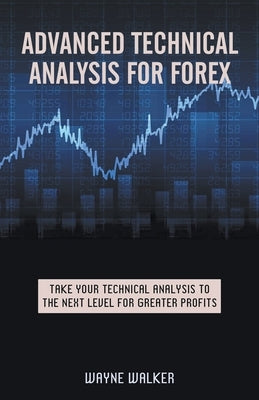 Advanced Technical Analysis For Forex by Walker, Wayne
