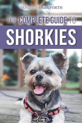 The Complete Guide to Shorkies: Preparing for, Choosing, Training, Feeding, Exercising, Socializing, and Loving Your New Shorkie Puppy Paperback LP Media Inc.