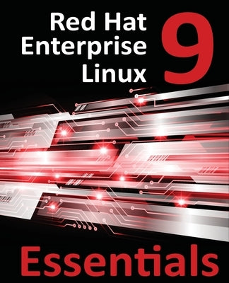 Red Hat Enterprise Linux 9 Essentials: Learn to Install, Administer, and Deploy RHEL 9 Systems Paperback Payload Media, Inc.