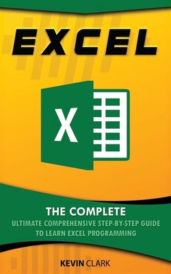 Excel: The Complete Ultimate Comprehensive Step-By-Step Guide To Learn Excel Programming Paperback Independently Published