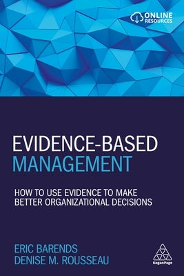 Evidence-Based Management: How to Use Evidence to Make Better Organizational Decisions Paperback Kogan Page