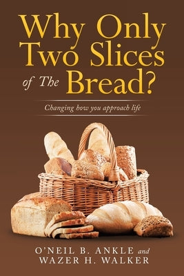 Why Only Two Slices of the Bread?: Changing How You Approach Life Paperback Authorhouse