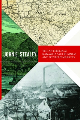 The Antebellum Kanawha Salt Business and Western Markets Paperback West Virginia University Press