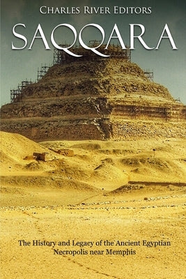 Saqqara: The History and Legacy of the Ancient Egyptian Necropolis near Memphis Paperback Createspace Independent Publishing Platform