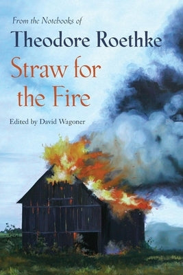 Straw for the Fire: From the Notebooks of Theodore Roethke 1943-63 Paperback Copper Canyon Press