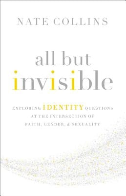 All But Invisible: Exploring Identity Questions at the Intersection of Faith, Gender, and Sexuality Paperback Zondervan