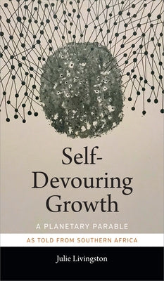 Self-Devouring Growth: A Planetary Parable as Told from Southern Africa Paperback Duke University Press